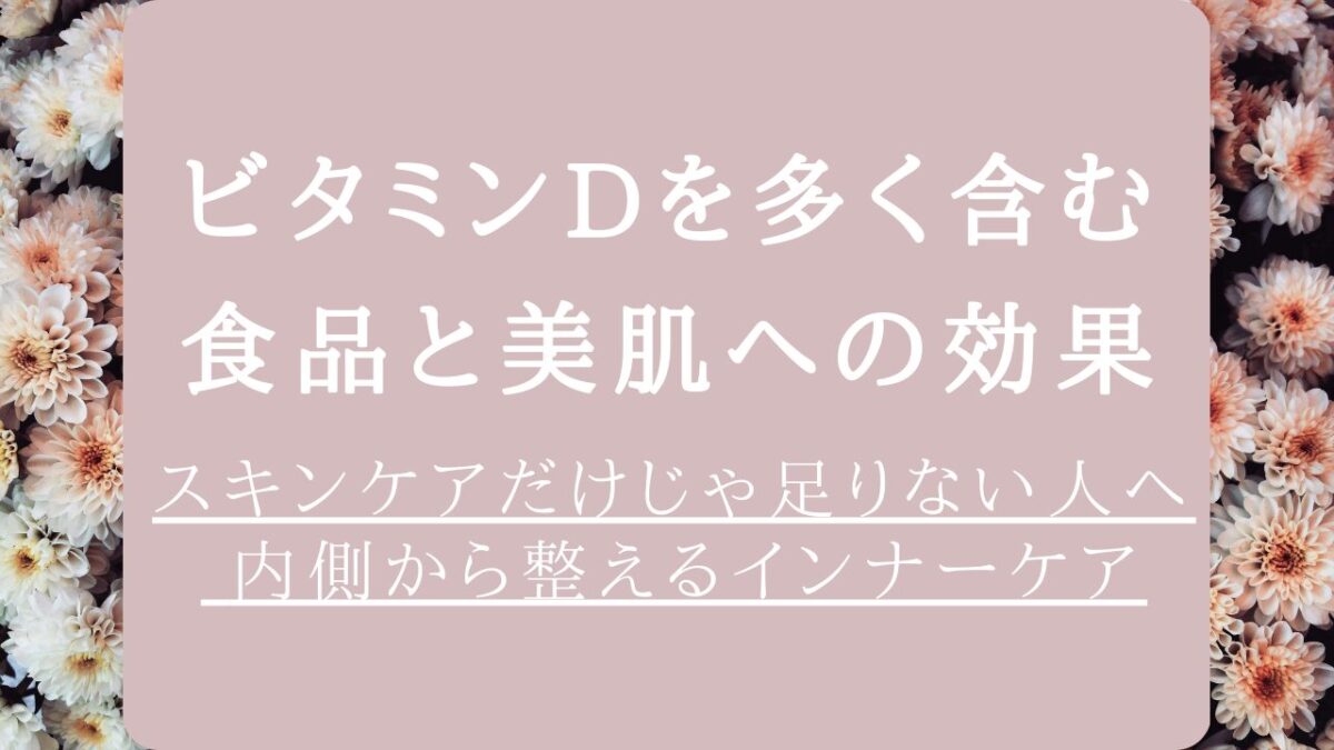 ビタミンDを多く含む食品と美肌への効果｜内側から整えるインナーケア習慣アイキャッチ画像