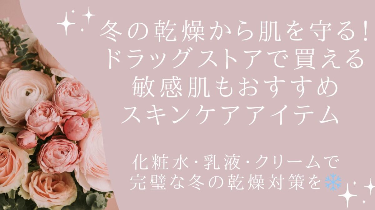【冬の乾燥から肌を守る！ドラッグストアで買える敏感肌にもおすすめスキンケアアイテム】化粧水・乳液・クリームで完璧な冬の乾燥対策を❄️